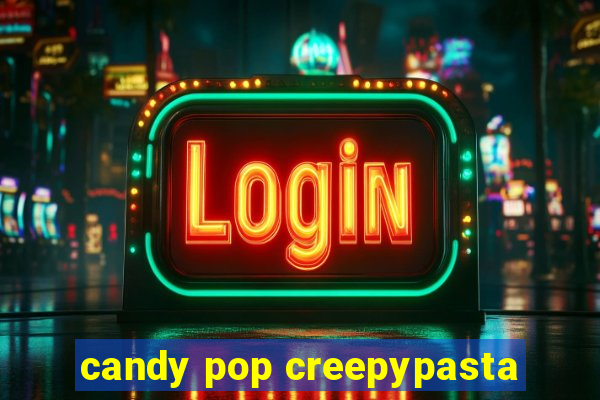 candy pop creepypasta